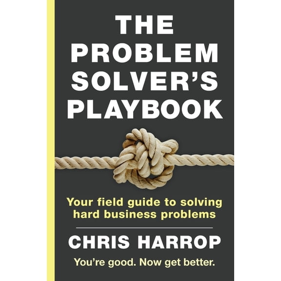 The Problem Solver's Playbook: Your Field Guide to Solving Hard Business Problems, (Paperback)
