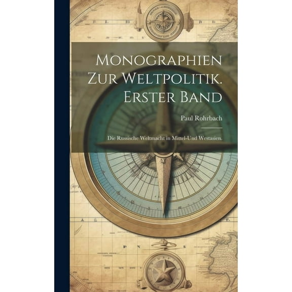 Monographien zur Weltpolitik. Erster Band: Die Russische Weltmacht in Mittel-Und Westasien. (Hardcover)