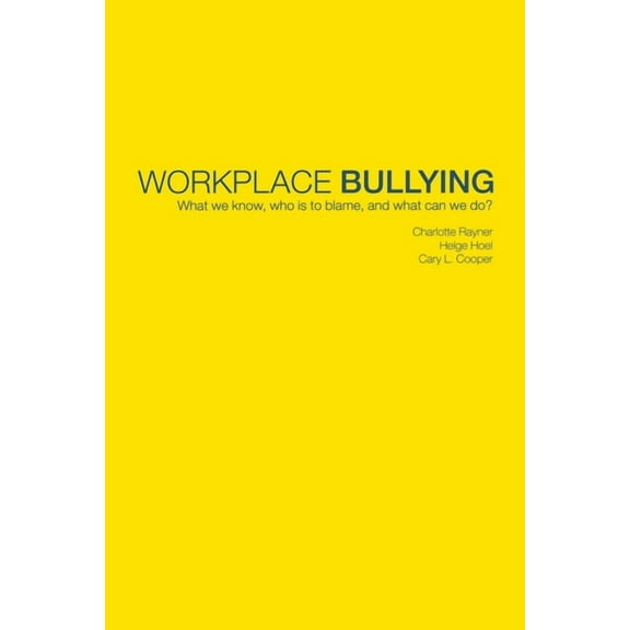 Workplace Bullying: What we know, who is to blame and what can we do?, (Paperback)