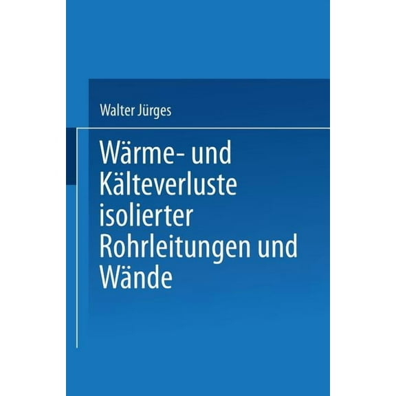 Wärme- Und Kälteverluste Isolierter Rohrleitungen Und Wände: Tabellarische Zusammenstellung Für Die PRAXIS, (Paperback)