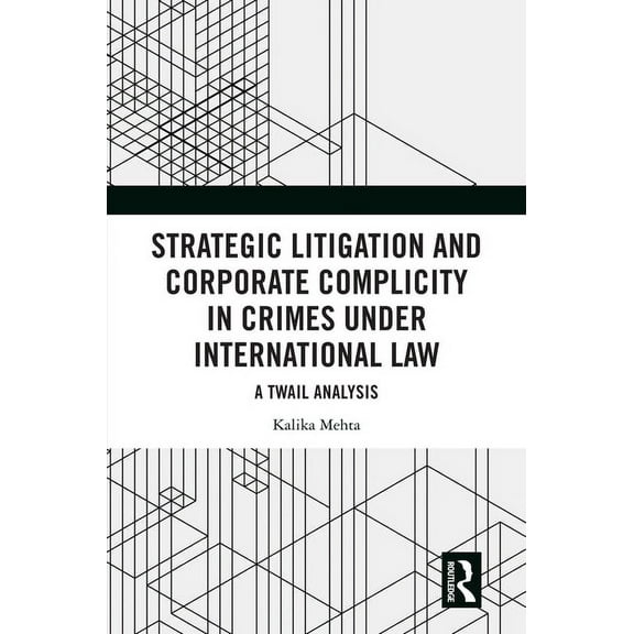 Strategic Litigation and Corporate Complicity in Crimes Under International Law: A TWAIL Analysis, (Hardcover)