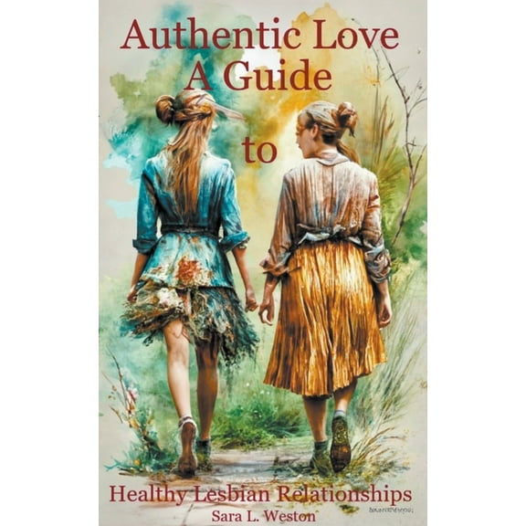 Authentic Love: A Guide to Creating Healthy Lesbian Relationships, (Paperback)