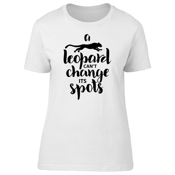 A Leopard Cant Change Its Spots T-Shirt Women -Image by Shutterstock, Female Medium