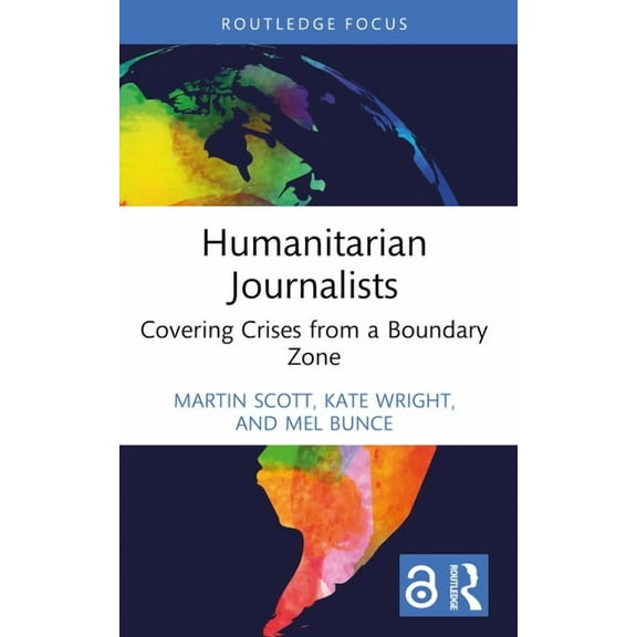 Routledge Focus on Journalism Studies Humanitarian Journalists: Covering Crises from a Boundary Zone, (Paperback)