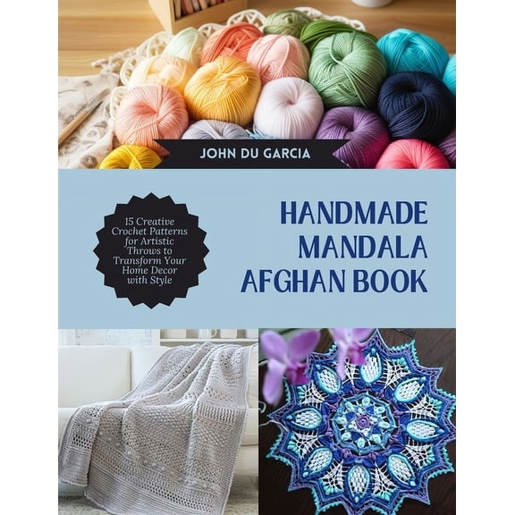 Handmade Mandala Afghan Book: 15 Creative Crochet Patterns for Artistic Throws to Transform Your Home Decor with Style, (Paperback)