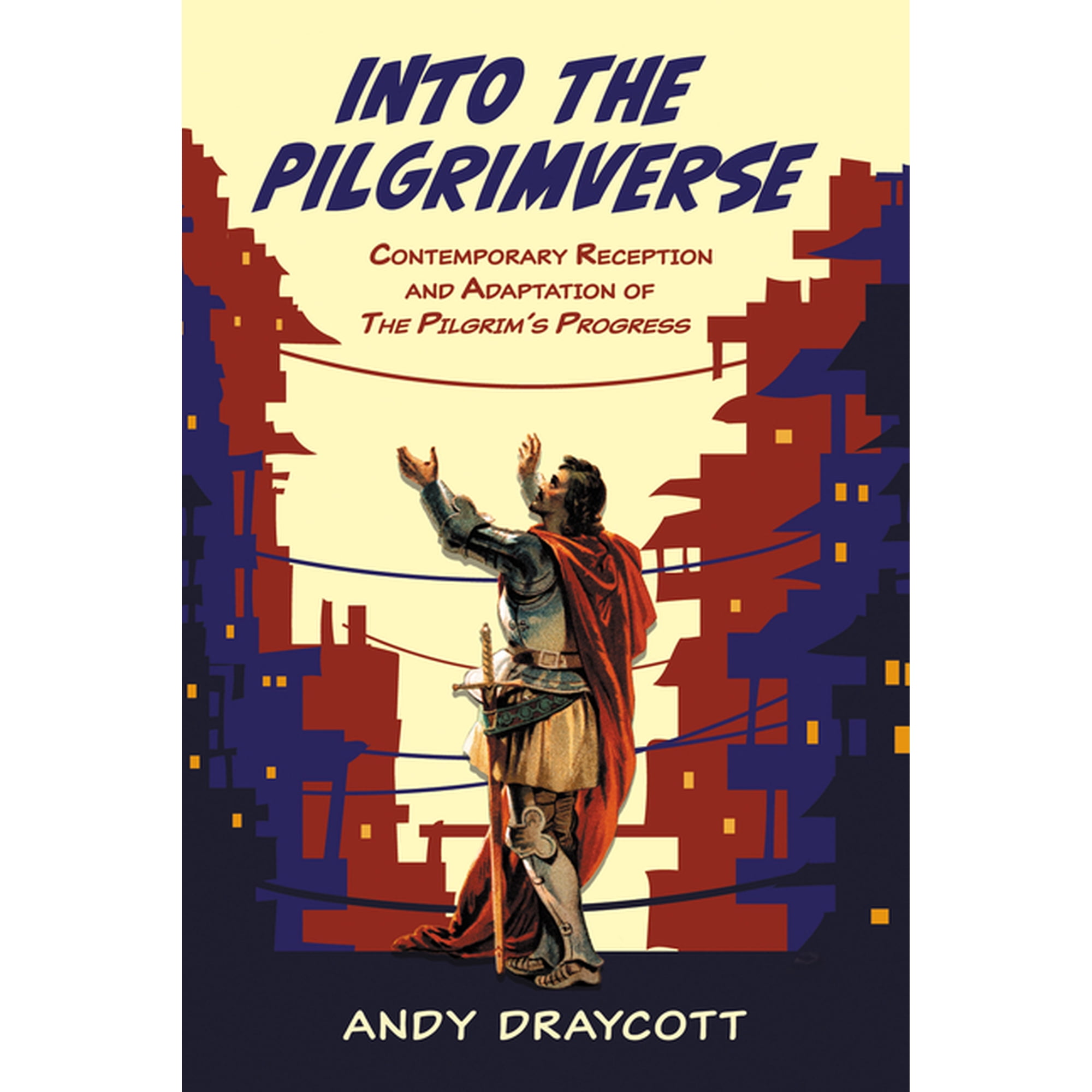Into the Pilgrimverse: Contemporary Reception and Adaptation of the Pilgrim s Progress (Paperback)