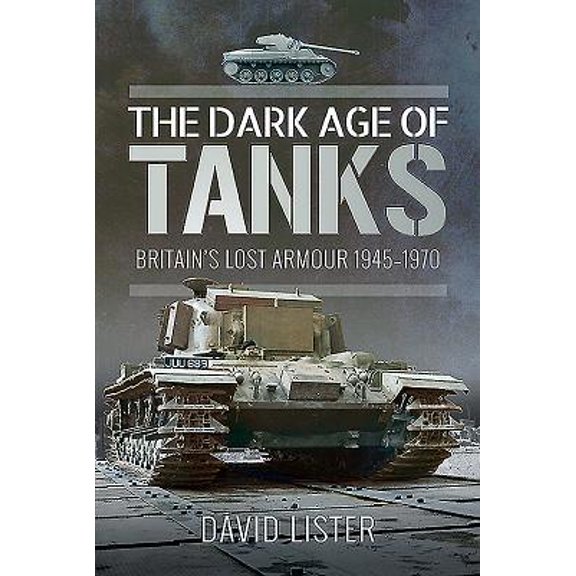 Pre-Owned The Dark Age of Tanks: Britain's Lost Armour, 1945-1970 (Hardcover) 1526755149 9781526755148