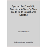 Spectacular Friendship Bracelets: A Step-By-Step Guide to 34 Sensational Designs [Paperback - Used]