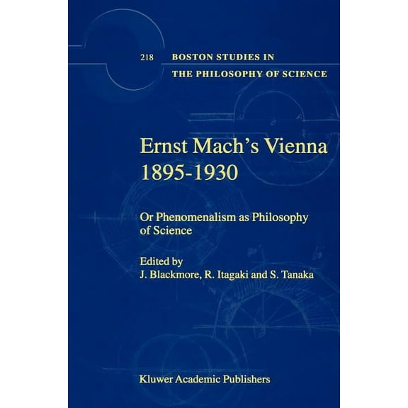 Boston Studies in the Philosophy and His Ernst Mach's Vienna 1895-1930: Or Phenomenalism as Philosophy of Science, Book 218, (Paperback)