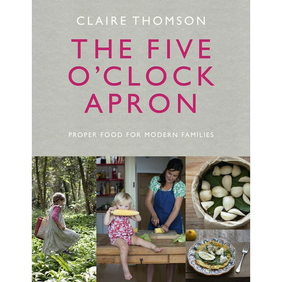 The Five O'Clock Apron : Proper Food for Modern Families (Hardcover)