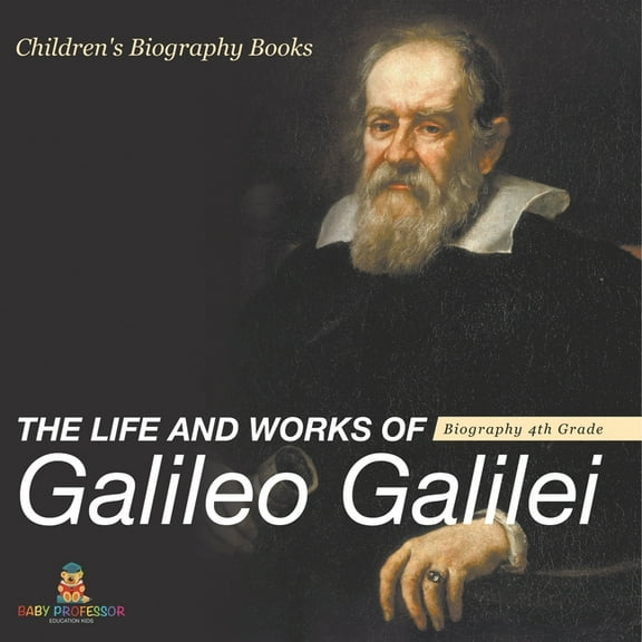The Life and Works of Galileo Galilei - Biography 4th Grade Children's Art Biographies, (Paperback)