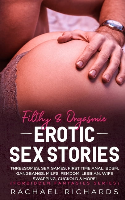Filthyand Orgasmic Erotic Sex Stories Threesomes, Sex Games, First Time Anal, BDSM, Gangbangs, MILFs, Femdom, Lesbian, Wife Swapping, Cuckold and More! (Forbidden Fantasies Series) (Paperback)