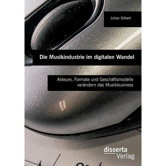 Die Musikindustrie Im Digitalen Wandel: Akteure, Formate Und Geschaftsmodelle Verandern Das Musikbusiness