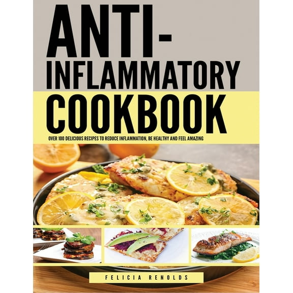 Anti Inflammatory Complete Cookbook: Over 100 Delicious Recipes to Reduce Inflammation, Be Healthy and Feel Amazing, (Paperback)
