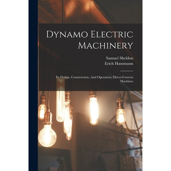 Dynamo Electric Machinery; Its Design, Construction, And Operation; Direct-current Machines (Paperback)