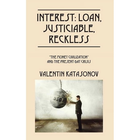 Interest: Loan, Justiciable, Reckless: "The Money Civilization" and the Present-Day Crisis, (Hardcover)