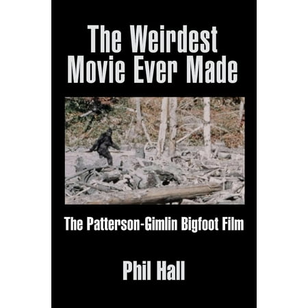 The Weirdest Movie Ever Made : The Patterson-Gimlin Bigfoot Film