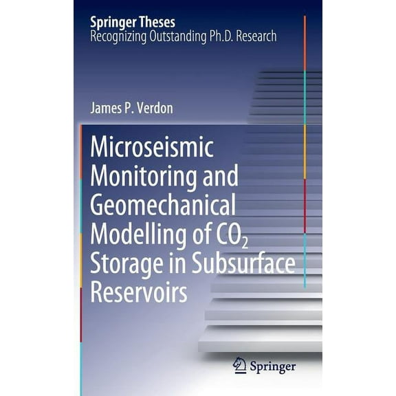 Springer Theses Microseismic Monitoring and Geomechanical Modelling of CO2 Storage in Subsurface Reservoirs, (Hardcover)