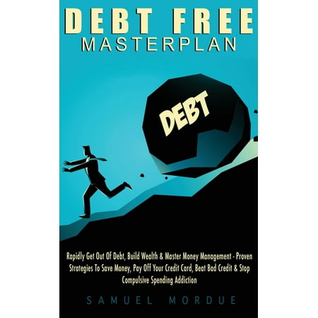 Debt Free Masterplan: Rapidly Get Out Of Debt, Build Wealth & Master Money Management - Proven Strategies To Save Money, Pay Off Your Credit Card, (Best Way To Pay Credit Card)