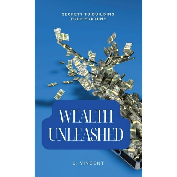 Wealth Unleashed: Secrets to Building Your Fortune, (Hardcover)