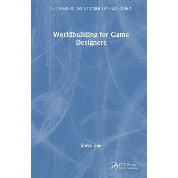 CRC Press Guides to Tabletop Game Design Worldbuilding for Game Designers, (Hardcover)