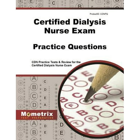 Certified Dialysis Nurse Exam Practice Questions : Cdn Practice Tests & Review for the Certified Dialysis Nurse