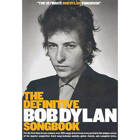 The Definitive Bob Dylan Songbook : For the First Time in One Volume: Over 325 Songs Drawn from Every Period in the Unique Career of the Master Songwriter. Each Song Includes Melody, Guitar Chords, and Complete (Best Selling Guitar Of All Time)