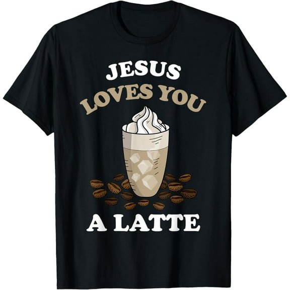 Jesus Loves You A Latte Coffee Cafe Latte T-Shirt