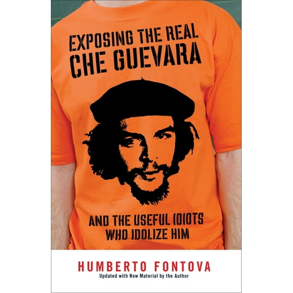 Exposing the Real Che Guevara: And the Useful Idiots Who Idolize Him, (Paperback)