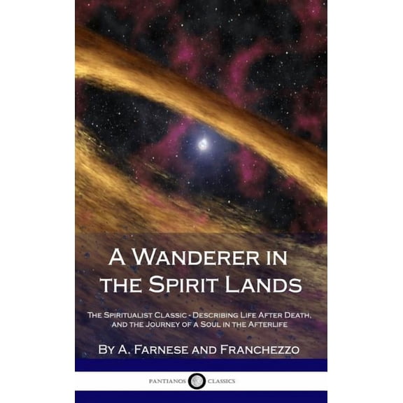 A Wanderer in the Spirit Lands: The Spiritualist Classic - Describing Life After Death, and the Journey of a Soul in the, (Hardcover)