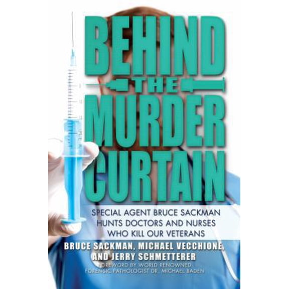 Pre-Owned Behind the Murder Curtain: Special Agent Bruce Sackman Hunts Doctors and Nurses Who Kill Our Veterans (Hardcover) 1682617149 9781682617144