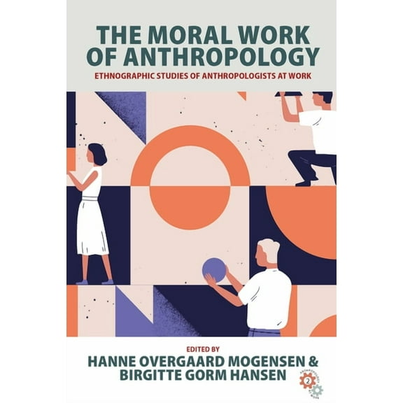 Anthropology at Work The Moral Work of Anthropology: Ethnographic Studies of Anthropologists at Work, Book 2, (Paperback)