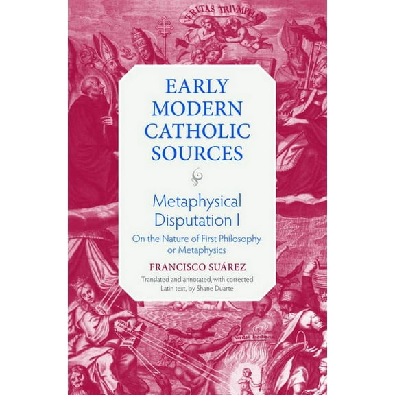 Early Modern Catholic Sources Metaphysical Disputation I: On the Nature of First Philosophy or Metaphysics, Book 2, (Hardcover)