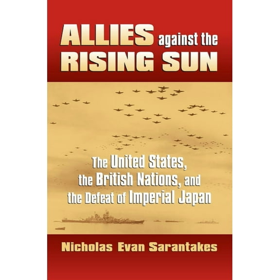 Modern War Studies Allies Against the Rising Sun: The United States, the British Nations, and the Defeat of Imperial Japan, (Hardcover)