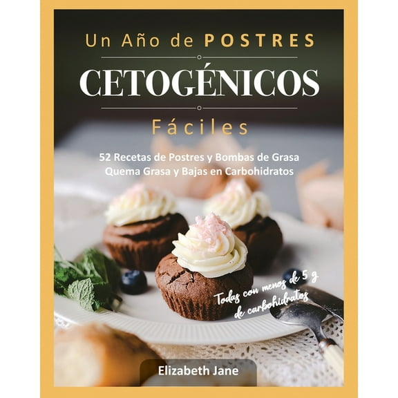 Un AÃ±o de POSTRES CETOGÃNICOS FÃ¡ciles: 52 Recetas de Postres y Bombas de Grasa Quema Grasa y Bajas en Carbohidratos, (Paperback)