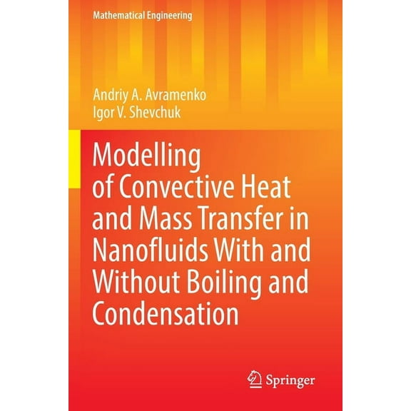 Mathematical Engineering Modelling of Convective Heat and Mass Transfer in Nanofluids with and Without Boiling and Condensation, (Paperback)