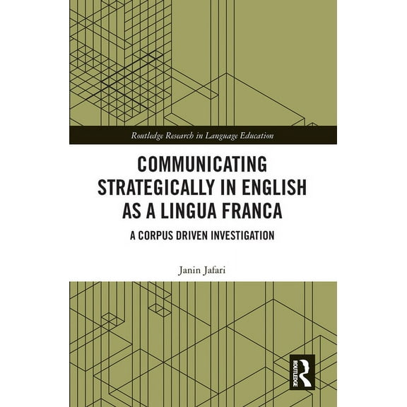Routledge Research in Language Education Communicating Strategically in English as a Lingua Franca: A Corpus Driven Investigation, (Paperback)