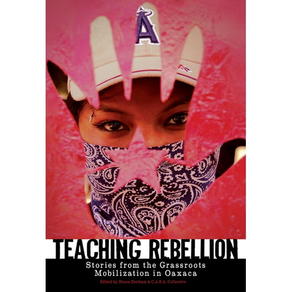 Teaching Rebellion: Stories from the Grassroots Mobilization in Oaxaca, (Paperback)