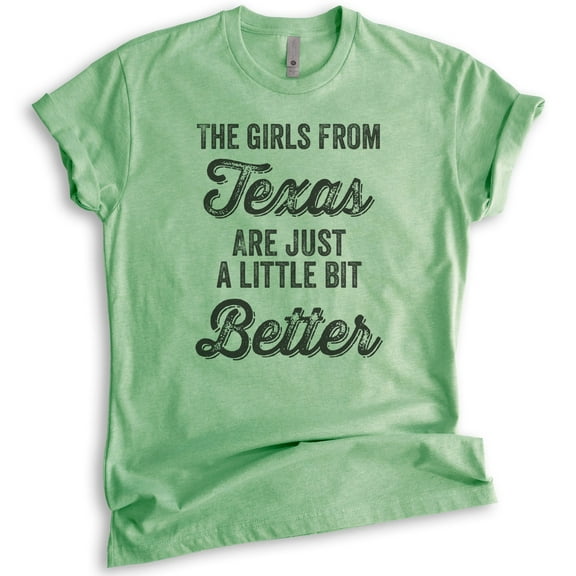 The Girls From Texas Are Just A Little Bit Better Shirt, Unisex Women's Shirt, Texas Girl Southwest Shirt, Heather Apple Green, Medium