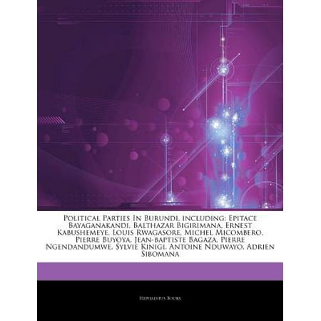 Articles on Political Parties in Burundi, Including: Epitace Bayaganakandi, Balthazar Bigirimana, Ernest Kabushemeye, Louis Rwagasore, Michel Micomber