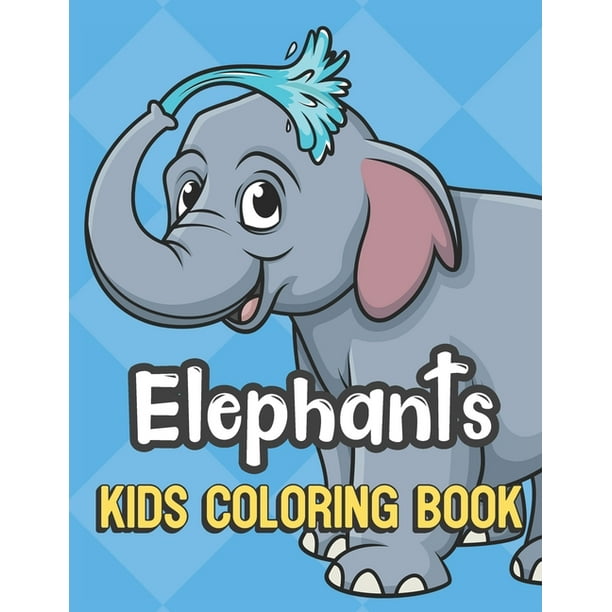 Download Elephants Kids Coloring Book Elephant Spraying Water Cover Color Book For Children Of All Ages Blue Diamond Design With Black White Pages For Mindfulness And Relaxation Paperback Walmart Com Walmart Com
