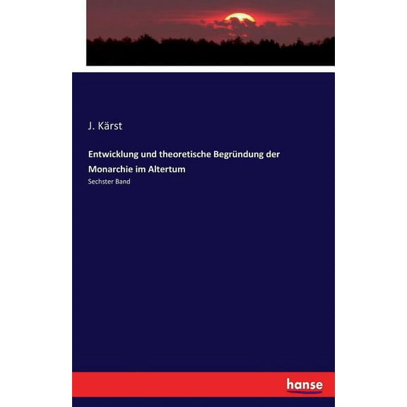 Entwicklung und theoretische BegrÃ¼ndung der Monarchie im Altertum: Sechster Band, (Paperback)