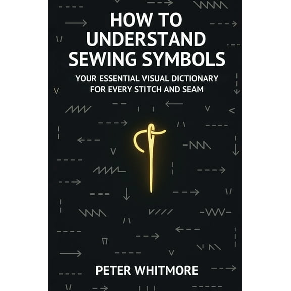 How to Understand Sewing Symbols: Your Essential Visual Dictionary for Every Stitch and Seam, (Paperback)
