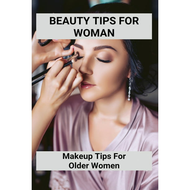 Beauty Tips Woman : Makeup Tips For Older Women: Apply Eye Make Up For Older Woman (Paperback) - Walmart.com