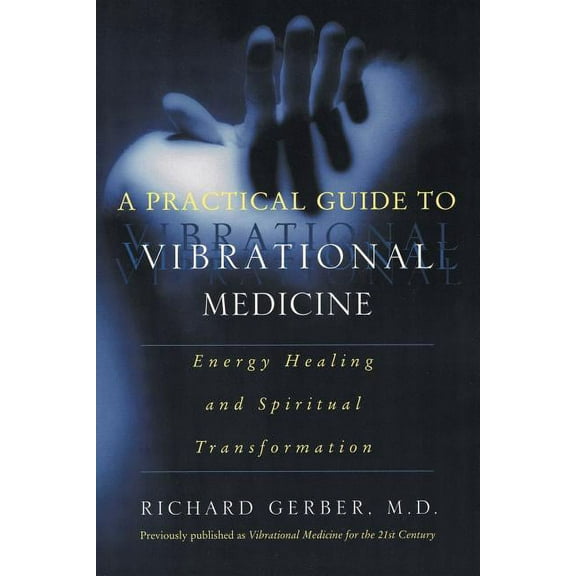 A Practical Guide to Vibrational Medicine: Energy Healing and Spiritual Transformation, (Paperback)
