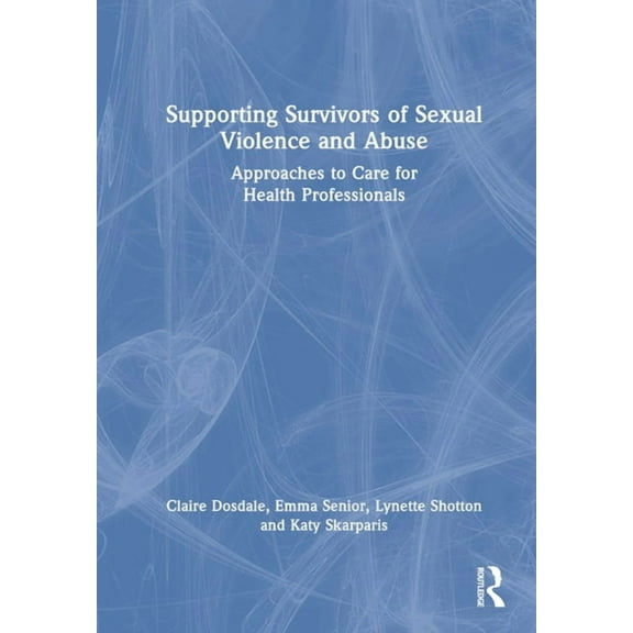 Supporting Survivors of Sexual Violence and Abuse: Approaches to Care for Health Professionals, (Hardcover)