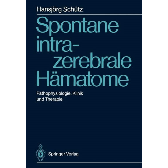 Spontane Intrazerebrale HÃ¤matome: Pathophysiologie, Klinik Und Therapie, (Paperback)