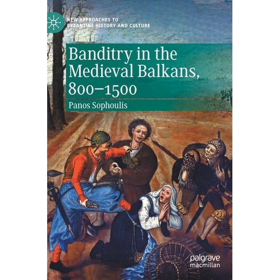 New Approaches to Byzantine History and Banditry in the Medieval Balkans, 800-1500, (Hardcover)