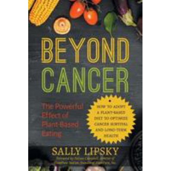 Pre-Owned Beyond Cancer: The Powerful Effect of Plant-Based Eating: How to Adopt a Plant-Based Diet to Optimize Cancer Survival and Long-Term Health (Paperback) 1988645050 9781988645056