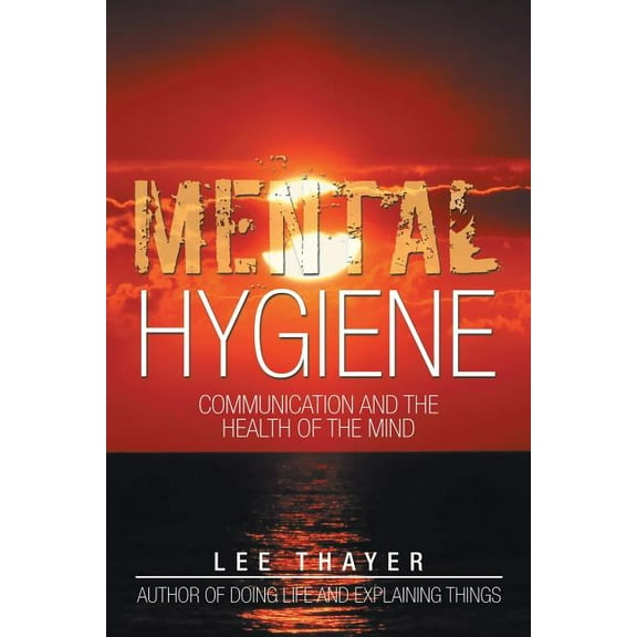 Mental Hygiene: Communication and the Health of the Mind (Paperback) by Lee Thayer